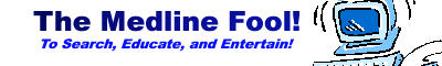 CLICK HERE FOR FREE MEDLINE-NOTE: this is not an advertisement, I am linking this site strictly because it is a valuble service and it's FREE.